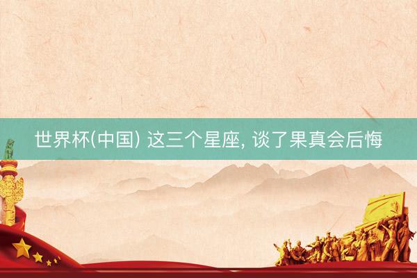 世界杯(中国) 这三个星座，<a href=