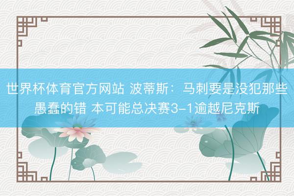 世界杯体育官方网站 波蒂斯：马刺要是没犯那些愚蠢的错 本可能总决赛3-1逾越尼克斯